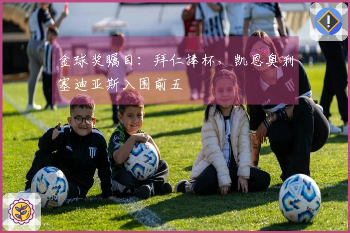 金球奖瞩目：拜仁捧杯，凯恩奥利塞迪亚斯入围前五