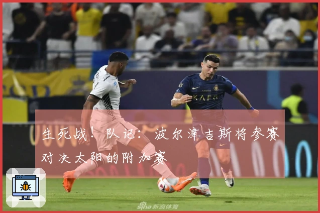 生死战！队记：波尔津吉斯将参赛对决太阳的附加赛