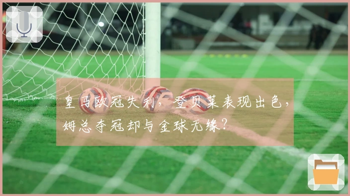 皇马欧冠失利，登贝莱表现出色，姆总夺冠却与金球无缘？